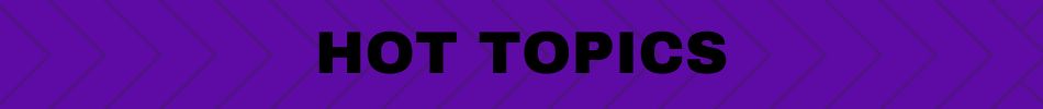 HOT TOPICS